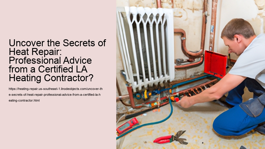 Uncover the Secrets of Heat Repair: Professional Advice from a Certified LA Heating Contractor?