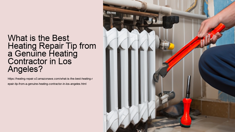 What is the Best Heating Repair Tip from a Genuine Heating Contractor in Los Angeles? 